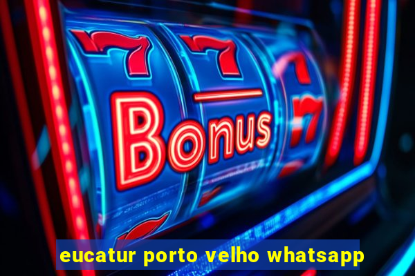 eucatur porto velho whatsapp